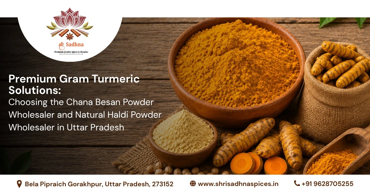 Premium Gram Turmeric Solutions: Choosing the Chana Besan Powder Wholesaler and Natural Haldi Powder Wholesaler in Uttar Pradesh